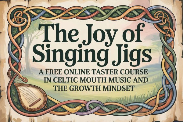 Graphic for The Joy of Singing Jigs: a free online taster course in Celtic mouth music and the growth mindset.